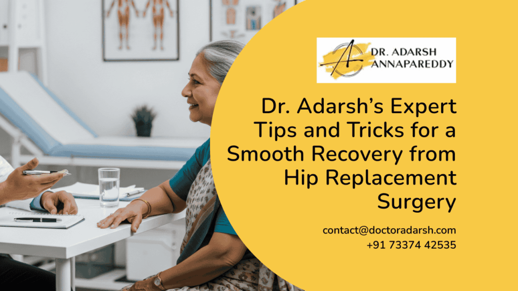 Dr. Adarsh’s Expert Tips and Tricks for a Smooth Recovery from Hip Replacement Surgery