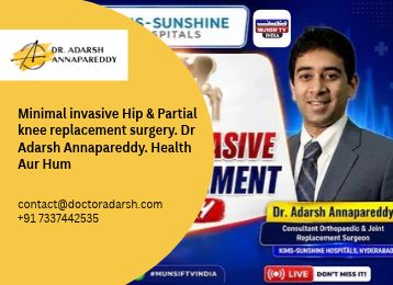 Minimal invasive Hip & Partial knee replacement surgery. Dr Adarsh Annapareddy. Health Aur Hum